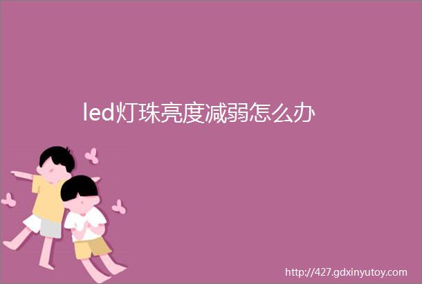 led灯珠亮度减弱怎么办