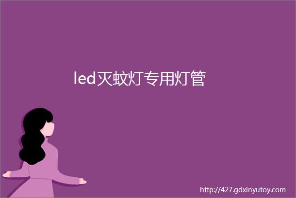 led灭蚊灯专用灯管