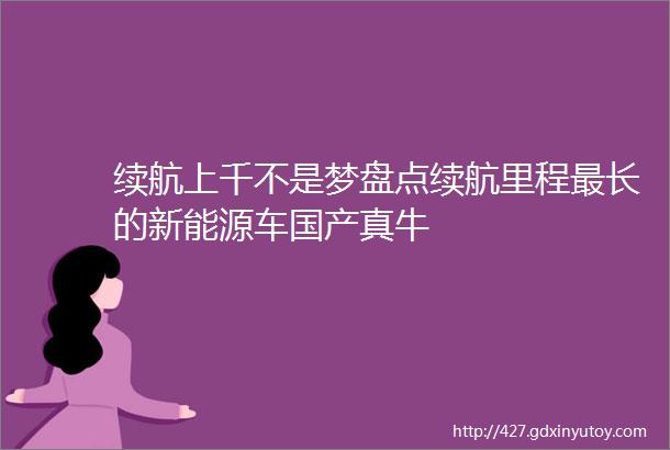 续航上千不是梦盘点续航里程最长的新能源车国产真牛