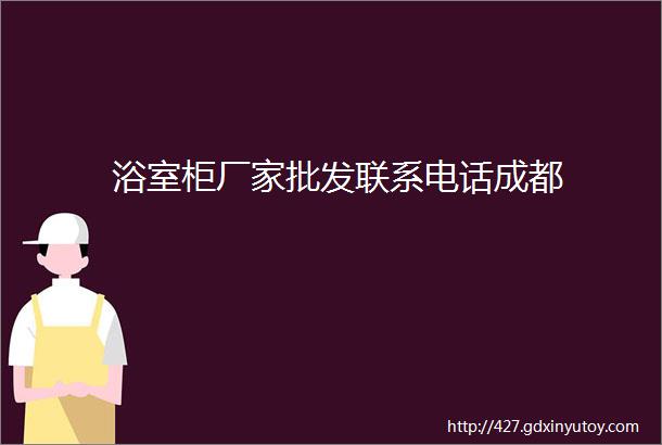 浴室柜厂家批发联系电话成都