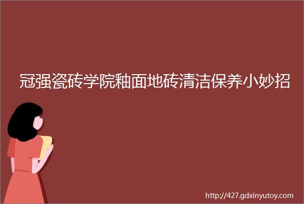 冠强瓷砖学院釉面地砖清洁保养小妙招