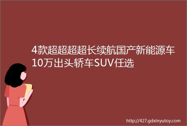 4款超超超超长续航国产新能源车10万出头轿车SUV任选